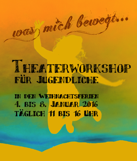 knallbuntes Plakat mit springender Person und dem Text: was mich bewegt... // Theaterworkshop für Jugendliche // in den Weihnachtsferien // 4. bis 8. Januar 2016 // Täglich 11 bis 16 Uhr